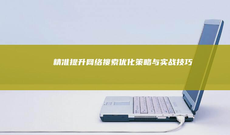 精准提升：网络搜索优化策略与实战技巧